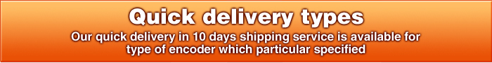 Quick delivery types:Our quick delivery in 10 days shipping service is available  for type of encoder which particular specified,